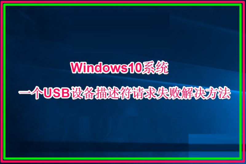 Win10一个USB设备描述符请求失败如何处理 三联