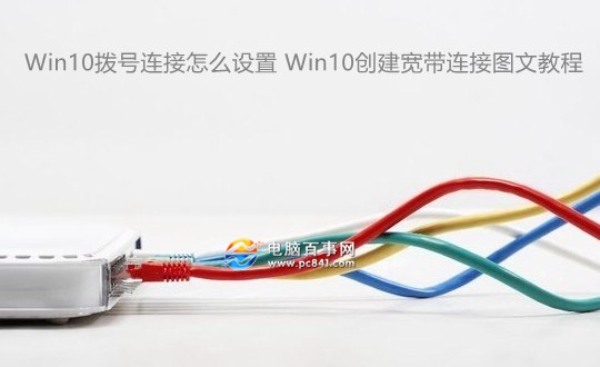 Win10拨号连接怎么设置 Win10创建宽带连接图文教程